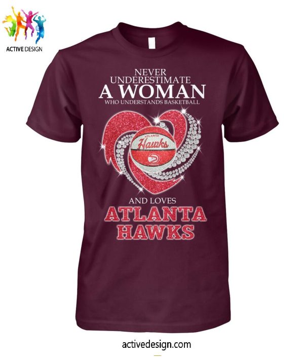 Never Underestimate A Woman Who Understands Basketball And Loves Atlanta Hawks T-Shirt